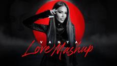 VANYA - LOVE MASHUP | Ваня (video 2022) 4K - Videoclip.bg