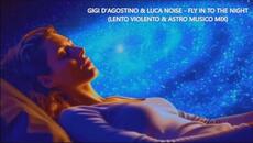 GIGI D’AGOSTINO & LUCA NOISE - FLY IN TO THE NIGHT (LENTO VIOLENTO & ASTRO MUSICO MIX) - Videoclip.bg