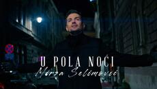 MIRZA SELIMOVIĆ - U POLA NOĆI (OFFICIAL VIDEO) - Videoclip.bg