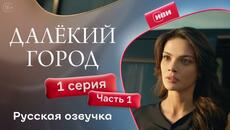 Далёкий город | 1 серия 1 часть | русская озвучка - Videoclip.bg