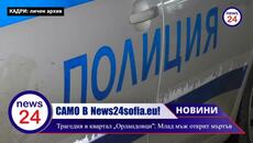 САМО В NEWS24sofia.eu: Трагедия в квартал „Орландовци“ в София: Млад мъж открит мъртъв - Videoclip.bg