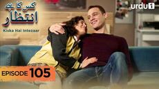 Kiska Hai Intezaar | Episode 105 | Turkish Drama | Waiting for the Sun | 30 November 2025 - Videoclip.bg