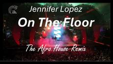 Jennifer Lopez - On The Floor (Afrodoor House Remix) - Videoclip.bg
