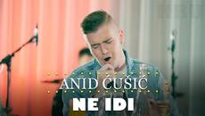 Anid Cusic - Ne idi (orkestar Gorana Todorovica) - Videoclip.bg