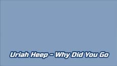 Uriah Heep - Why Did You Go - BG субтитри - Videoclip.bg