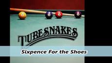 Tubesnakes - Sixpence For the Shoe - Videoclip.bg
