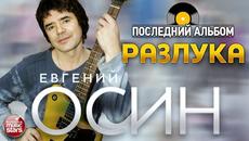 ЕВГЕНИЙ ОСИН ✮ ПОСЛЕДНИЙ АЛЬБОМ ✮ РАЗЛУКА ✮ 2016 ГОД ✮ - Videoclip.bg