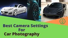 How to Use Best Camera Settings for Car Photography : Tips & Tricks