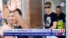 Пуснаха от ареста известните влогъри Анди и Дани - Videoclip.bg